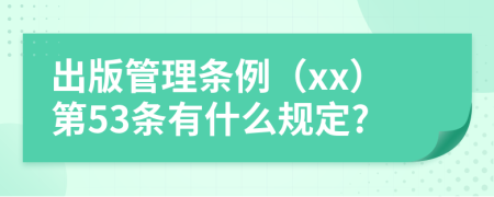 出版管理条例（xx）第53条有什么规定?