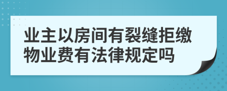 业主以房间有裂缝拒缴物业费有法律规定吗