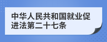 中华人民共和国就业促进法第二十七条