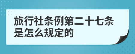 旅行社条例第二十七条是怎么规定的