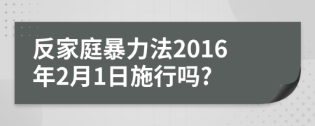 反家庭暴力法2016年2月1日施行吗?