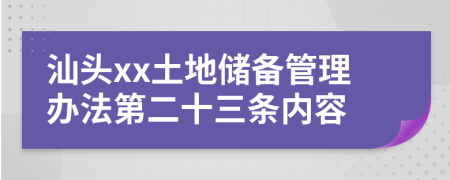 汕头xx土地储备管理办法第二十三条内容