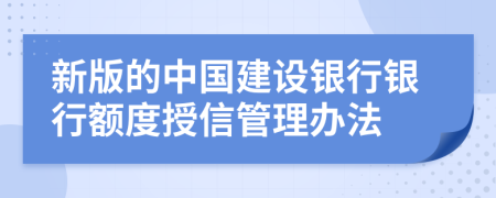 新版的中国建设银行银行额度授信管理办法