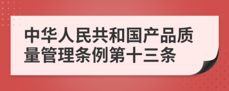 中华人民共和国产品质量管理条例第十三条