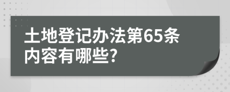 土地登记办法第65条内容有哪些?