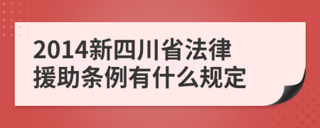 2014新四川省法律援助条例有什么规定