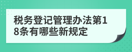 税务登记管理办法第18条有哪些新规定