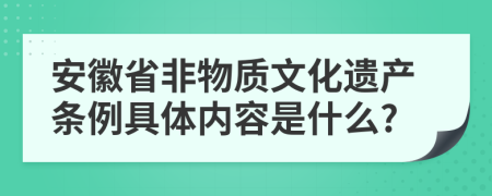 安徽省非物质文化遗产条例具体内容是什么?