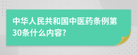 中华人民共和国中医药条例第30条什么内容?