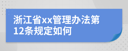 浙江省xx管理办法第12条规定如何