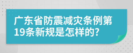 广东省防震减灾条例第19条新规是怎样的?