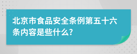 北京市食品安全条例第五十六条内容是些什么?