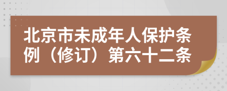 北京市未成年人保护条例（修订）第六十二条