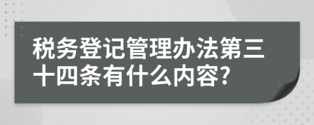 税务登记管理办法第三十四条有什么内容?