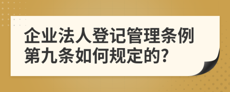 企业法人登记管理条例第九条如何规定的?