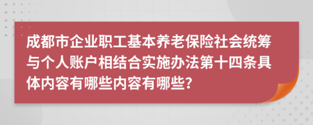 成都市企业职工基本养老保险社会统筹与个人账户相结合实施办法第十四条具体内容有哪些内容有哪些？