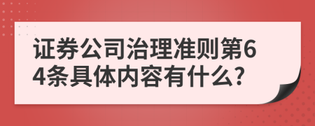证券公司治理准则第64条具体内容有什么?
