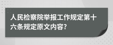 人民检察院举报工作规定第十六条规定原文内容?