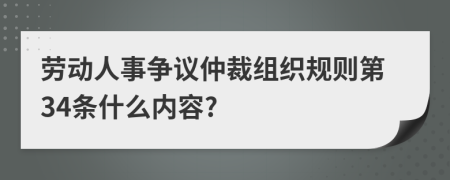 劳动人事争议仲裁组织规则第34条什么内容?