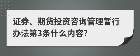 证券、期货投资咨询管理暂行办法第3条什么内容?