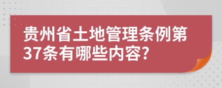 贵州省土地管理条例第37条有哪些内容?