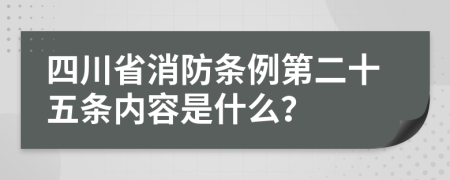 四川省消防条例第二十五条内容是什么？