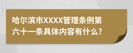 哈尔滨市XXXX管理条例第六十一条具体内容有什么?