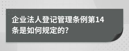 企业法人登记管理条例第14条是如何规定的?