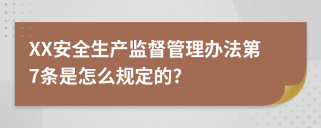 XX安全生产监督管理办法第7条是怎么规定的?