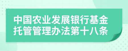 中国农业发展银行基金托管管理办法第十八条