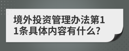 境外投资管理办法第11条具体内容有什么?