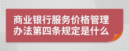 商业银行服务价格管理办法第四条规定是什么