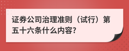 证券公司治理准则（试行）第五十六条什么内容?