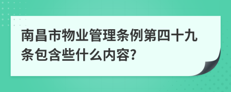 南昌市物业管理条例第四十九条包含些什么内容?