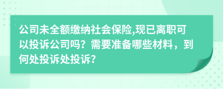 公司未全额缴纳社会保险,现已离职可以投诉公司吗？需要准备哪些材料，到何处投诉处投诉？