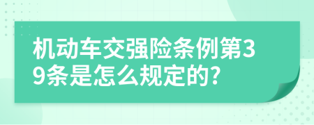 机动车交强险条例第39条是怎么规定的?