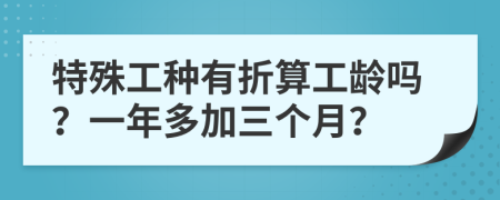 特殊工种有折算工龄吗？一年多加三个月？