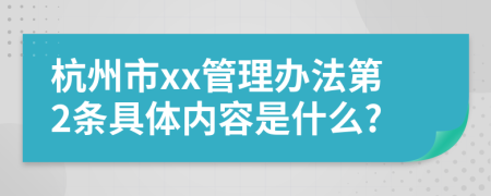 杭州市xx管理办法第2条具体内容是什么?