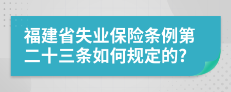 福建省失业保险条例第二十三条如何规定的?