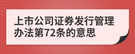 上市公司证券发行管理办法第72条的意思