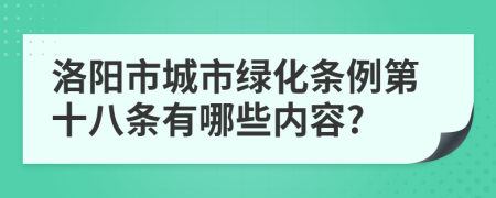 洛阳市城市绿化条例第十八条有哪些内容?