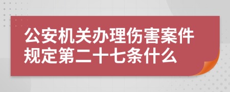 公安机关办理伤害案件规定第二十七条什么