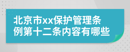 北京市xx保护管理条例第十二条内容有哪些