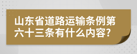 山东省道路运输条例第六十三条有什么内容?