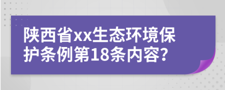 陕西省xx生态环境保护条例第18条内容？