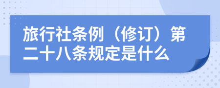旅行社条例（修订）第二十八条规定是什么