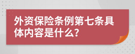 外资保险条例第七条具体内容是什么？