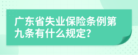 广东省失业保险条例第九条有什么规定？