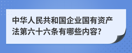 中华人民共和国企业国有资产法第六十六条有哪些内容?