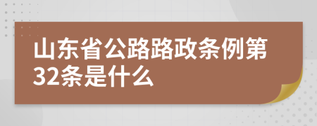 山东省公路路政条例第32条是什么